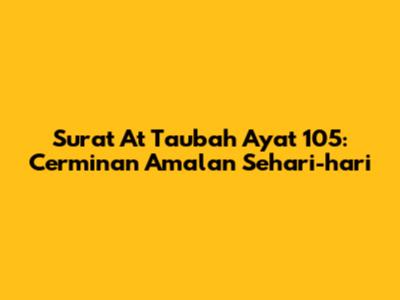 Surat At Taubah Ayat 105: Cerminan Amalan Sehari-hari