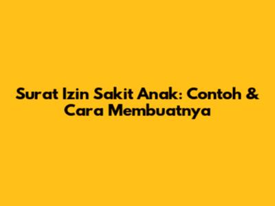Surat Izin Sakit Anak: Contoh & Cara Membuatnya