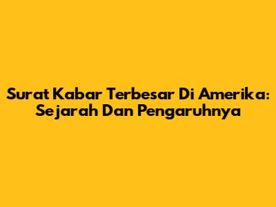 Surat Kabar Terbesar Di Amerika: Sejarah Dan Pengaruhnya