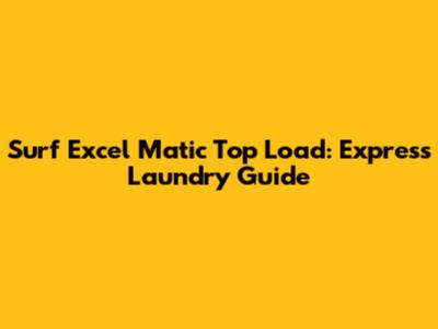 Surf Excel Matic Top Load: Express Laundry Guide