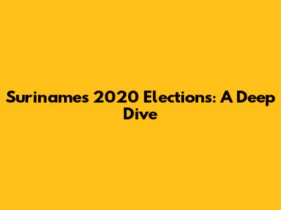 Suriname's 2020 Elections: A Deep Dive