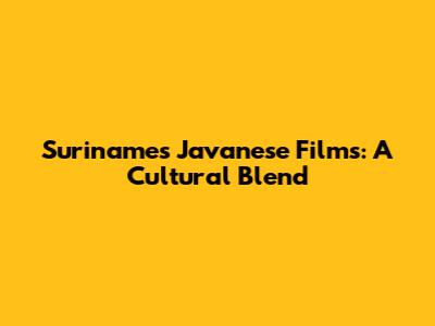 Suriname's Javanese Films: A Cultural Blend