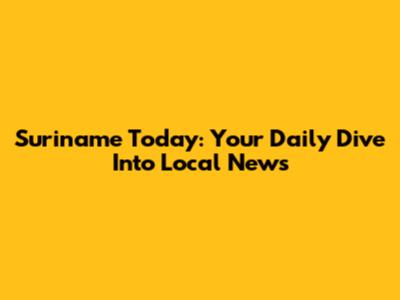 Suriname Today: Your Daily Dive Into Local News
