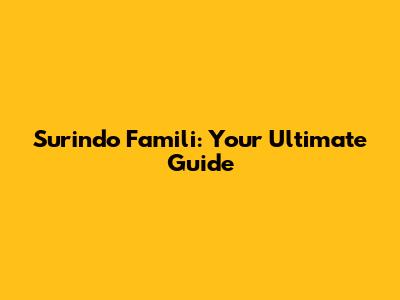 Surindo Famili: Your Ultimate Guide