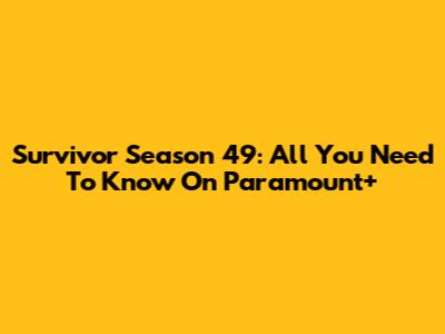 Survivor Season 49: All You Need To Know On Paramount+