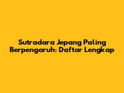 Sutradara Jepang Paling Berpengaruh: Daftar Lengkap