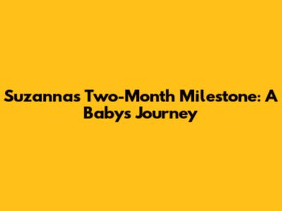 Suzanna's Two-Month Milestone: A Baby's Journey