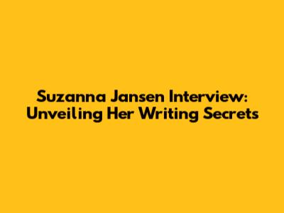 Suzanna Jansen Interview: Unveiling Her Writing Secrets