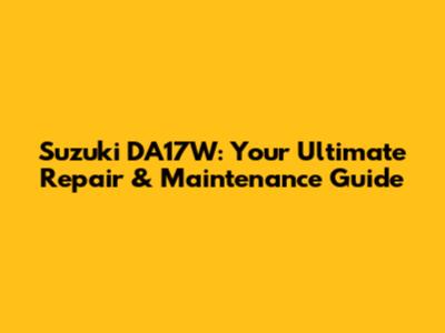 Suzuki DA17W: Your Ultimate Repair & Maintenance Guide