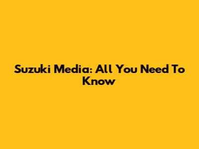 Suzuki Media: All You Need To Know