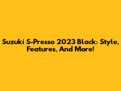Suzuki S-Presso 2023 Black: Style, Features, And More!