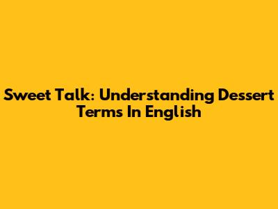 Sweet Talk: Understanding Dessert Terms In English