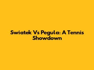 Swiatek Vs Pegula: A Tennis Showdown