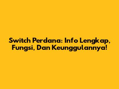 Switch Perdana: Info Lengkap, Fungsi, Dan Keunggulannya!