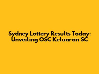 Sydney Lottery Results Today: Unveiling OSC Keluaran SC