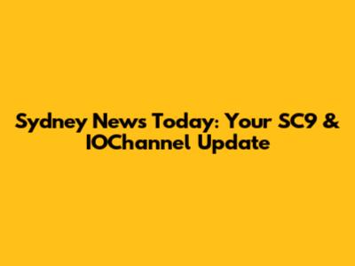 Sydney News Today: Your SC9 & IOChannel Update