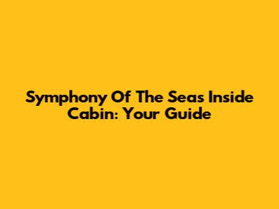Symphony Of The Seas Inside Cabin: Your Guide