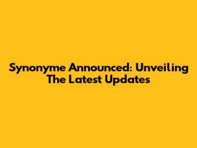 Synonyme Announced: Unveiling The Latest Updates