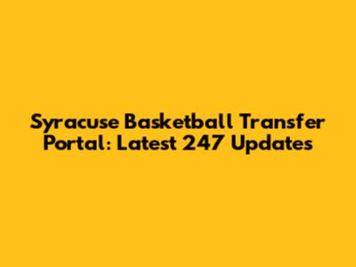 Syracuse Basketball Transfer Portal: Latest 247 Updates
