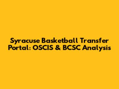 Syracuse Basketball Transfer Portal: OSCIS & BCSC Analysis