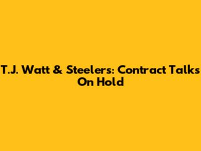 T.J. Watt & Steelers: Contract Talks On Hold
