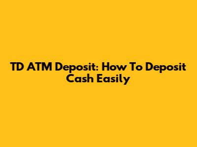 TD ATM Deposit: How To Deposit Cash Easily