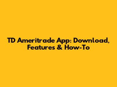 TD Ameritrade App: Download, Features & How-To
