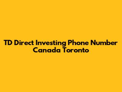 TD Direct Investing Phone Number Canada Toronto