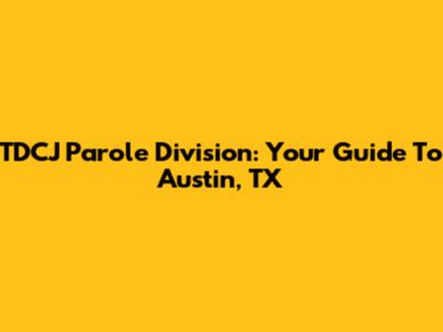 TDCJ Parole Division: Your Guide To Austin, TX