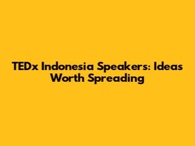 TEDx Indonesia Speakers: Ideas Worth Spreading