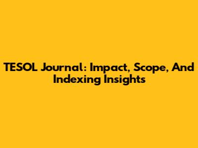 TESOL Journal: Impact, Scope, And Indexing Insights