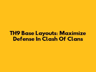 TH9 Base Layouts: Maximize Defense In Clash Of Clans
