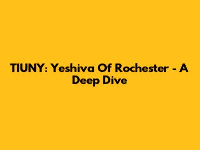 TIUNY: Yeshiva Of Rochester - A Deep Dive