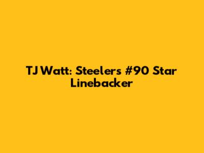 TJ Watt: Steelers' #90 Star Linebacker