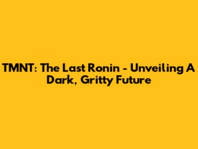 TMNT: The Last Ronin - Unveiling A Dark, Gritty Future