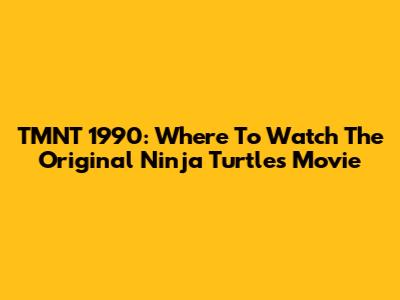 TMNT 1990: Where To Watch The Original Ninja Turtles Movie