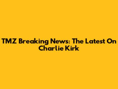 TMZ Breaking News: The Latest On Charlie Kirk