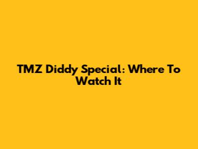 TMZ Diddy Special: Where To Watch It