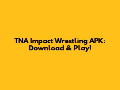 TNA Impact Wrestling APK: Download & Play!