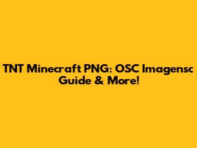TNT Minecraft PNG: OSC Imagensc Guide & More!