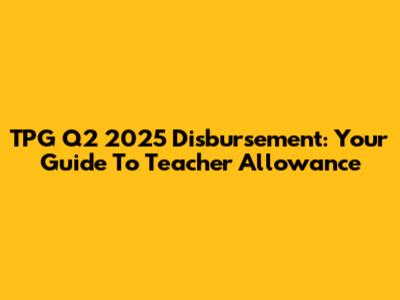 TPG Q2 2025 Disbursement: Your Guide To Teacher Allowance