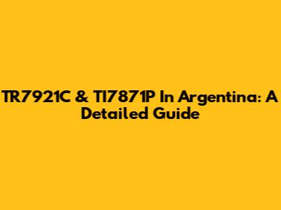 TR7921C & TI7871P In Argentina: A Detailed Guide