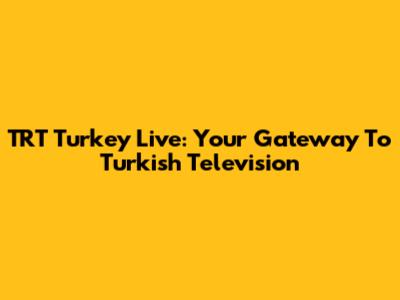 TRT Turkey Live: Your Gateway To Turkish Television