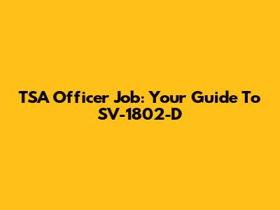 TSA Officer Job: Your Guide To SV-1802-D