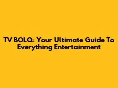 TV BOLQ: Your Ultimate Guide To Everything Entertainment