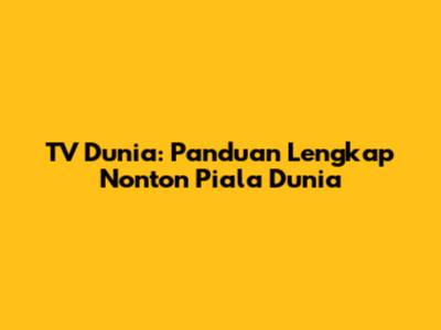 TV Dunia: Panduan Lengkap Nonton Piala Dunia
