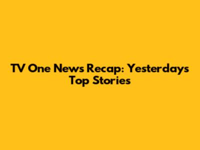 TV One News Recap: Yesterday's Top Stories