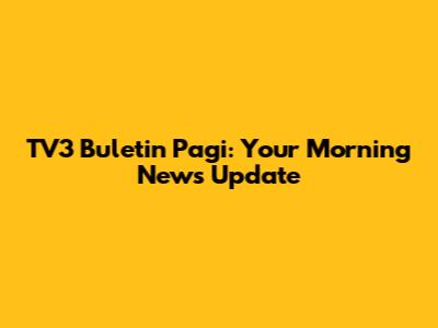 TV3 Buletin Pagi: Your Morning News Update