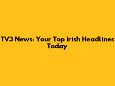 TV3 News: Your Top Irish Headlines Today