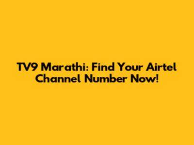 TV9 Marathi: Find Your Airtel Channel Number Now!